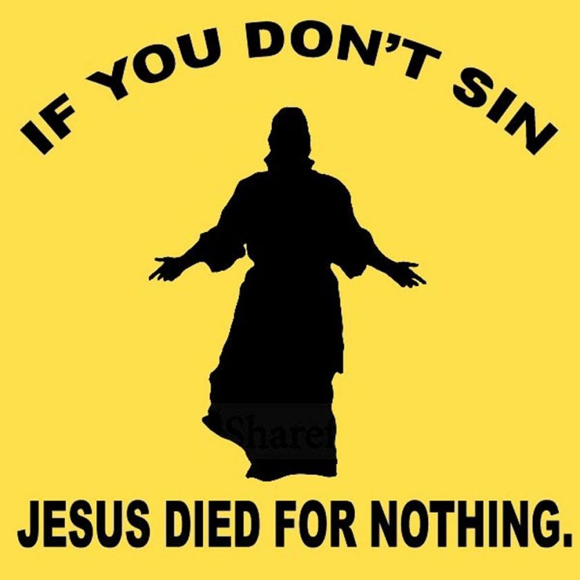 IF YOU DONT SIN. Funny Jesus geek nerd T Shirt LOOK  